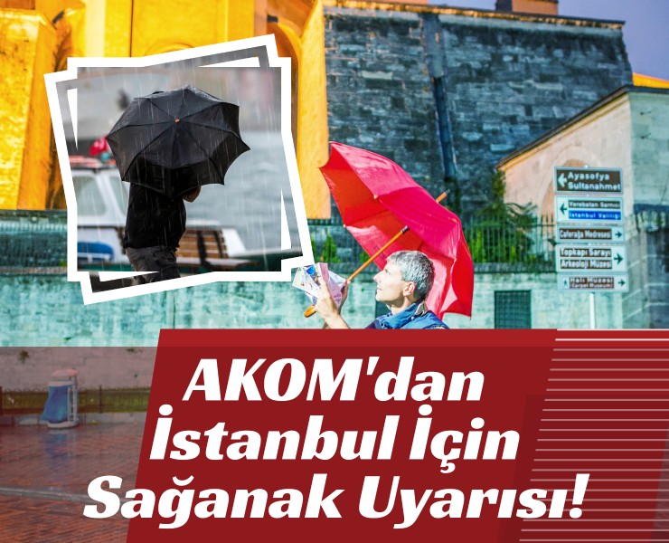 AKOM'dan İstanbul İçin Sağanak Uyarısı!