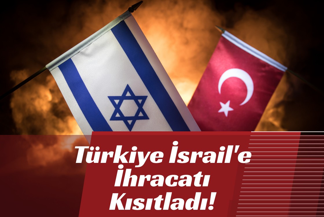 Türkiye İsrail'e İhracatı Kısıtladı!
