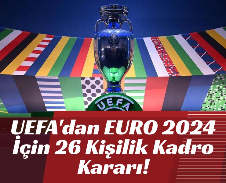 UEFA'dan EURO 2024 İçin 26 Kişilik Kadro Kararı!
